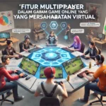 Fitur Multiplayer dalam Game Online yang Mempererat Persahabatan Virtual